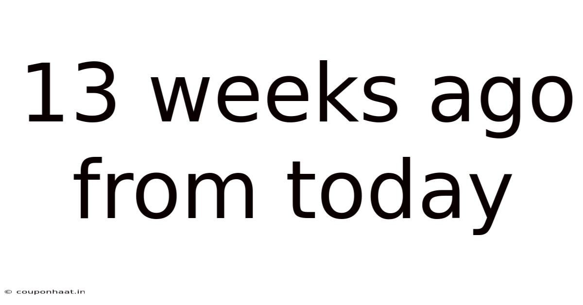 13 Weeks Ago From Today