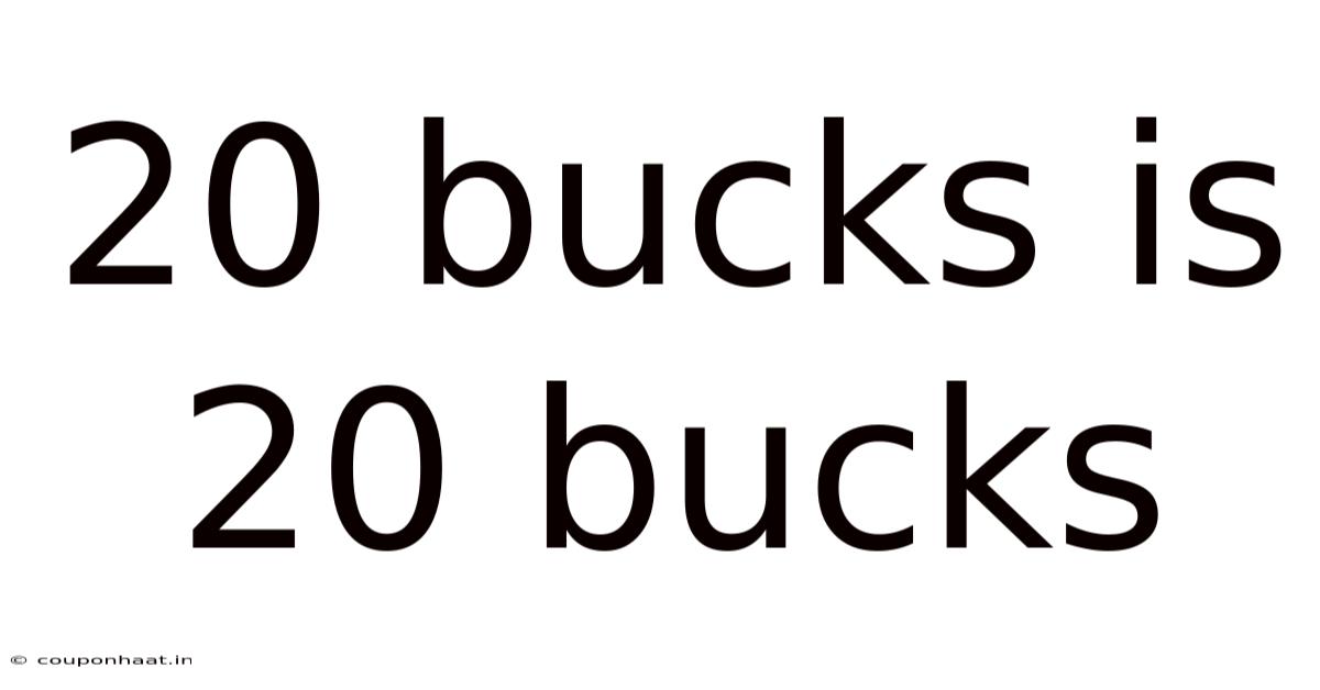20 Bucks Is 20 Bucks