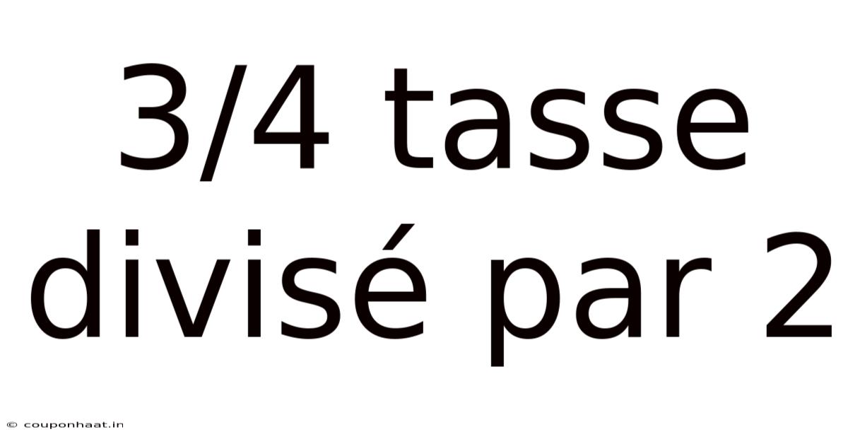 3/4 Tasse Divisé Par 2