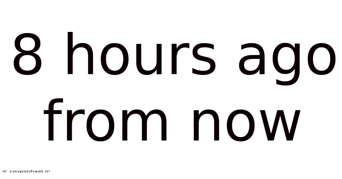 8 Hours Ago From Now