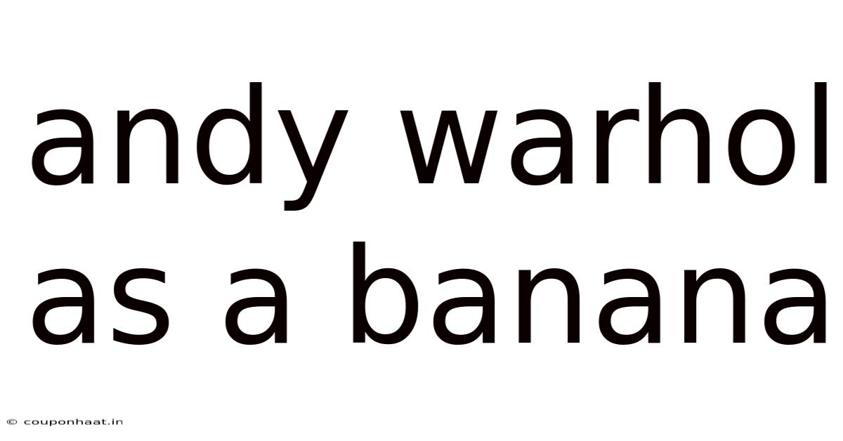 Andy Warhol As A Banana