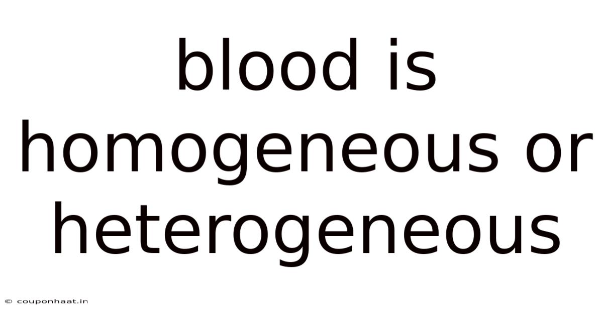 Blood Is Homogeneous Or Heterogeneous
