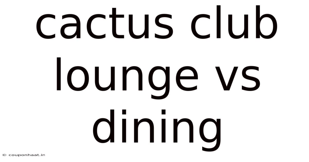 Cactus Club Lounge Vs Dining
