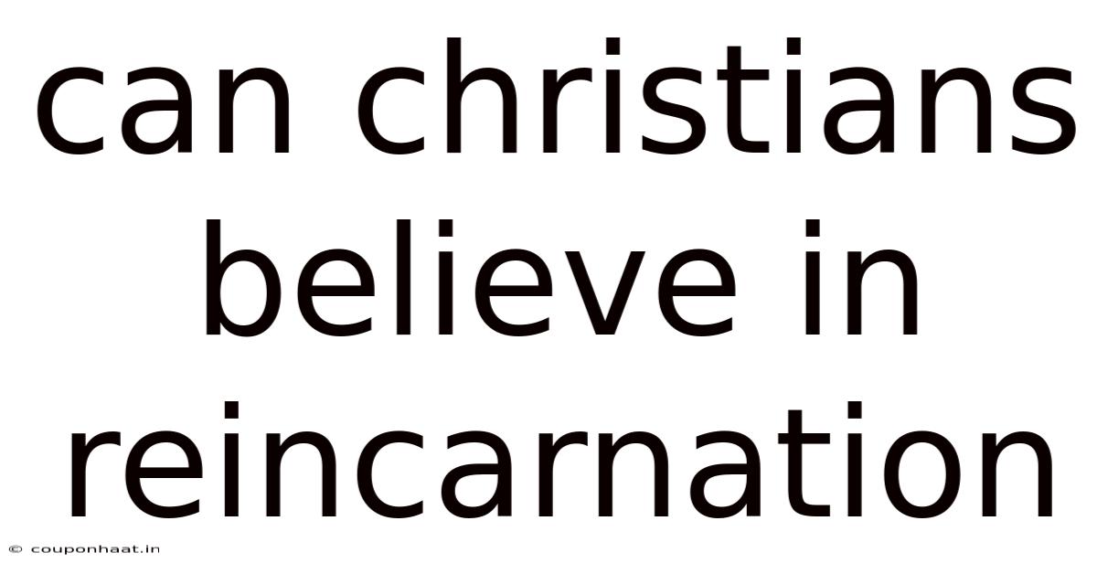 Can Christians Believe In Reincarnation