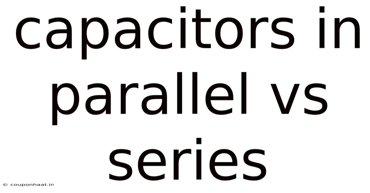 Capacitors In Parallel Vs Series