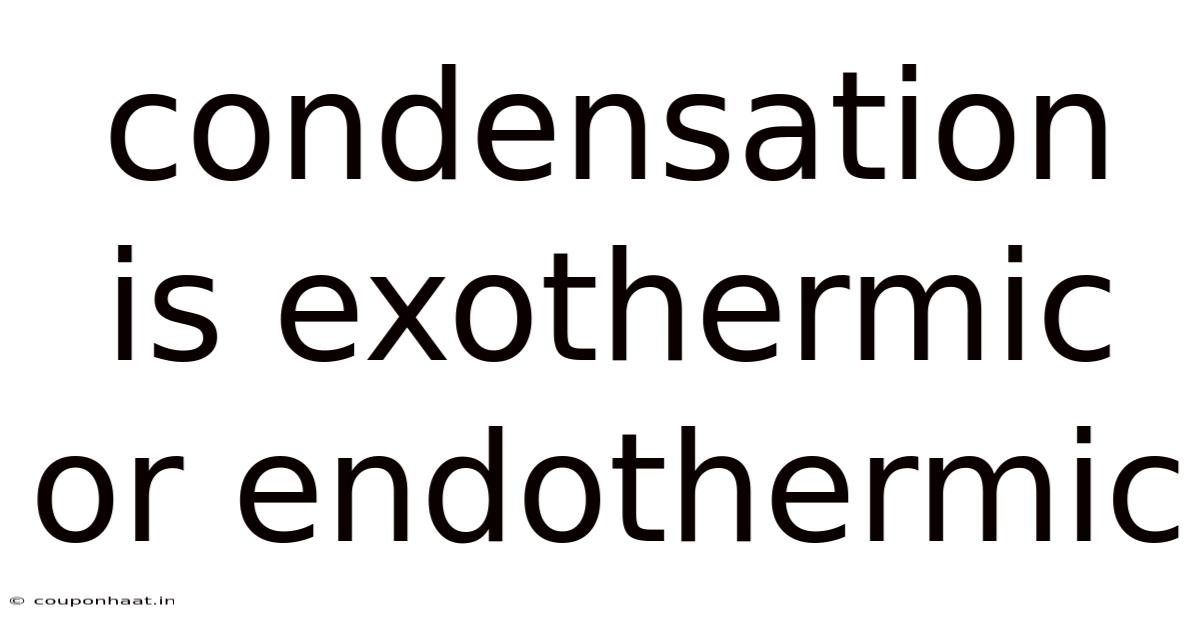 Condensation Is Exothermic Or Endothermic