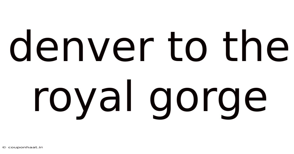 Denver To The Royal Gorge