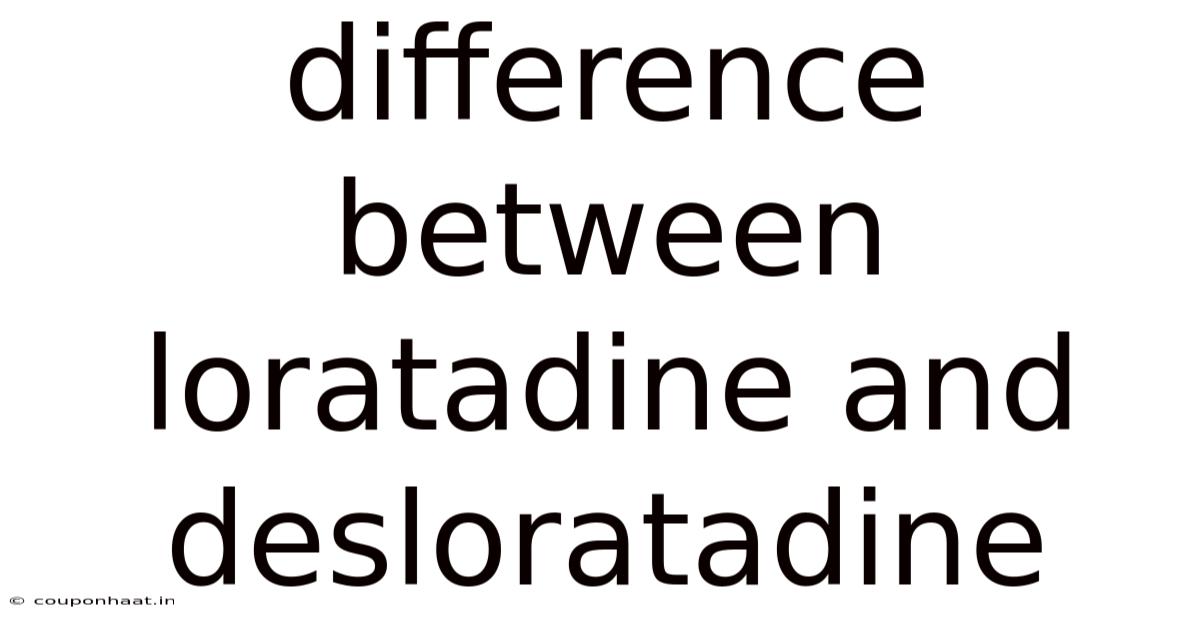 Difference Between Loratadine And Desloratadine