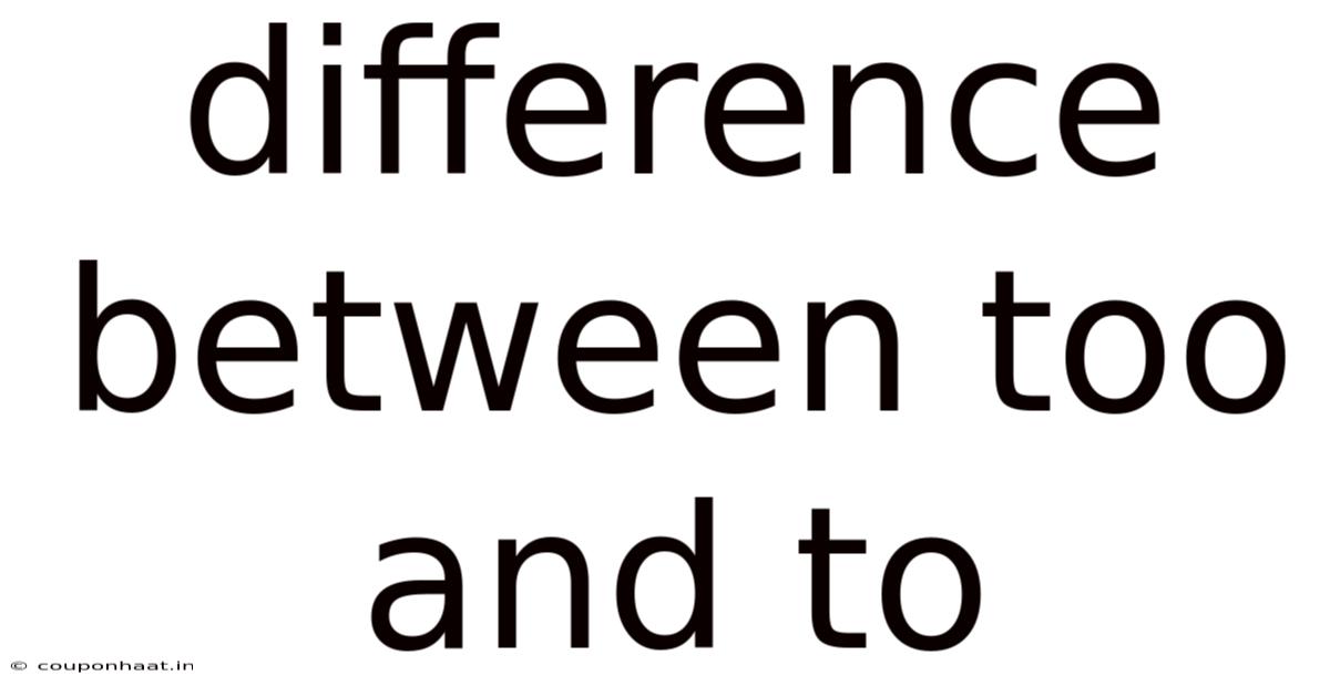 Difference Between Too And To