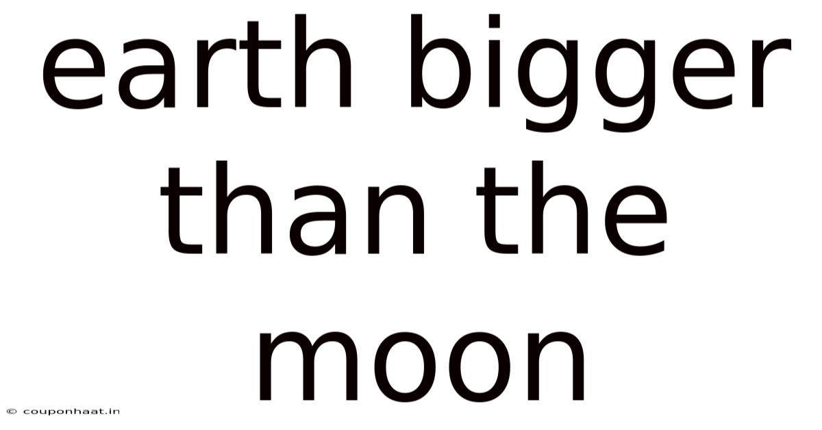 Earth Bigger Than The Moon