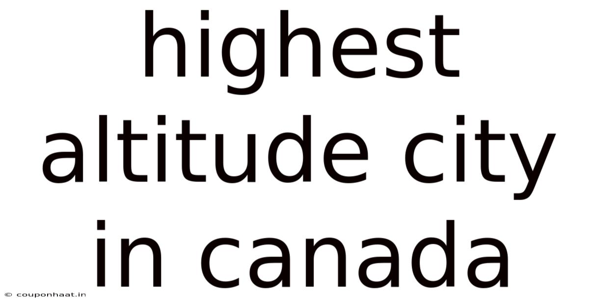 Highest Altitude City In Canada