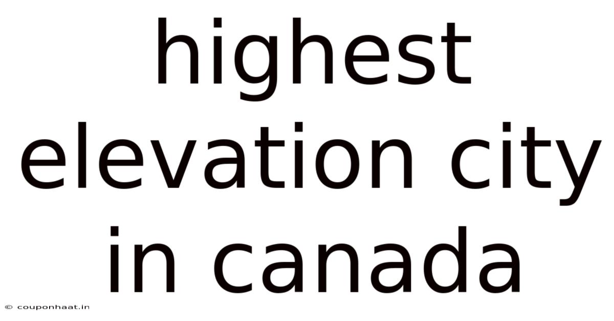 Highest Elevation City In Canada