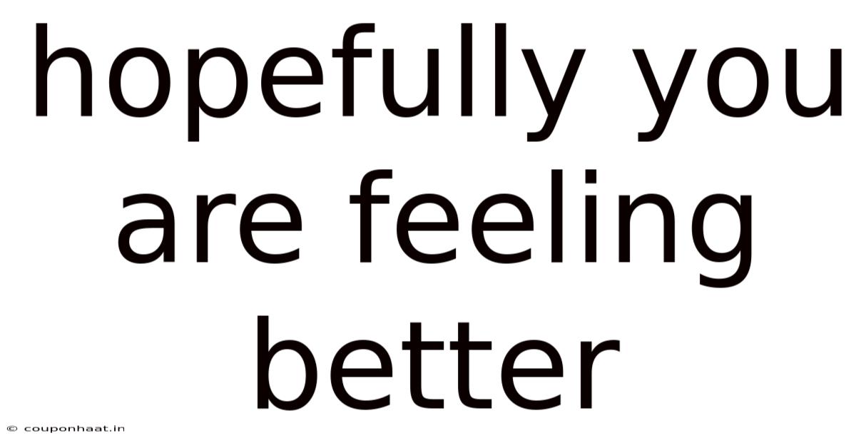 Hopefully You Are Feeling Better