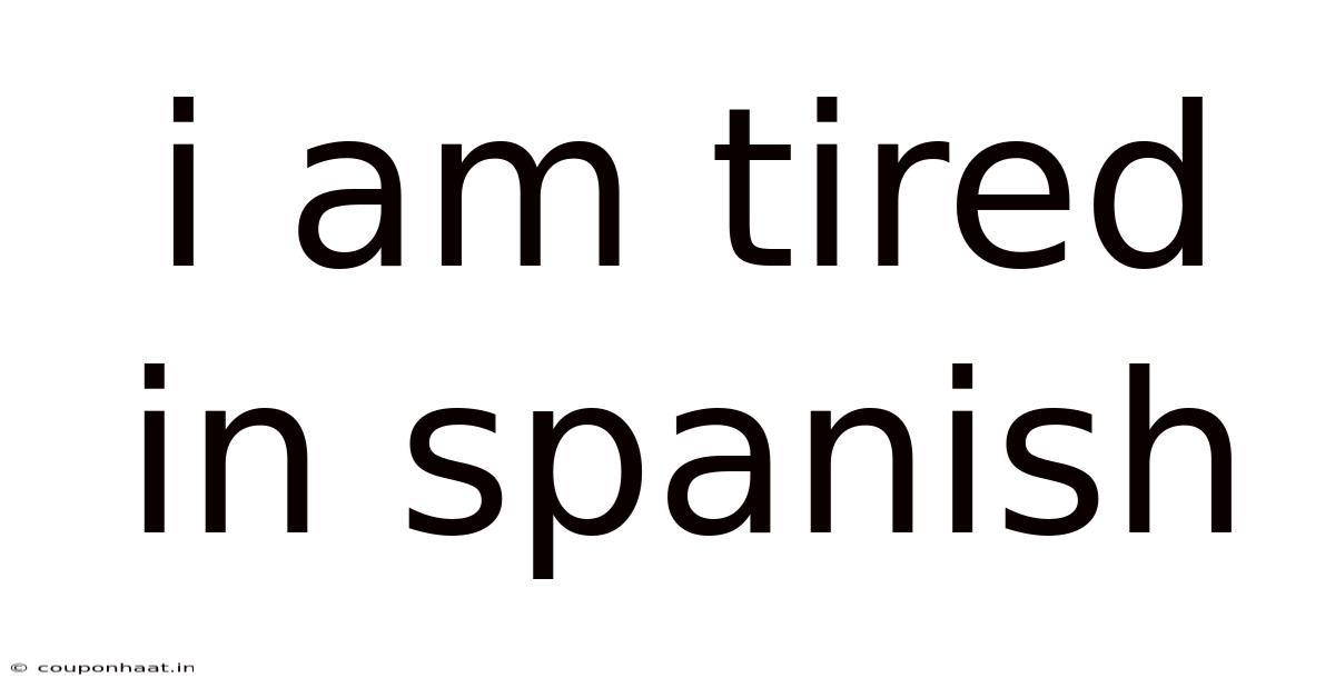 I Am Tired In Spanish