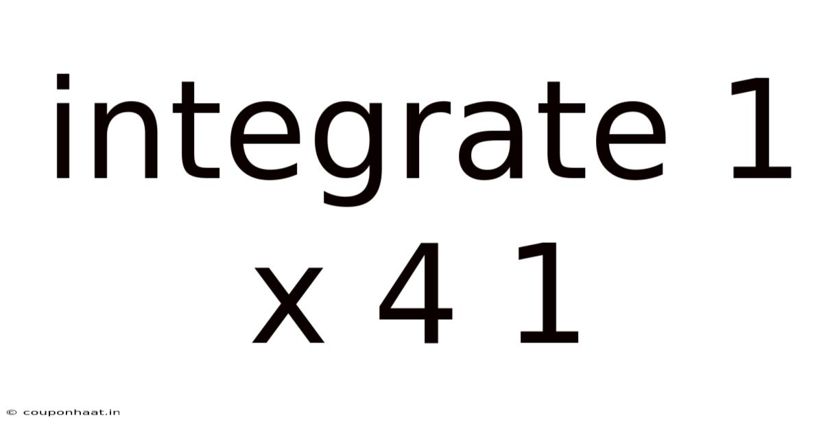 Integrate 1 X 4 1