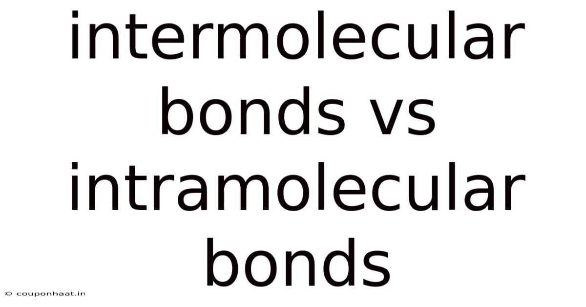 Intermolecular Bonds Vs Intramolecular Bonds