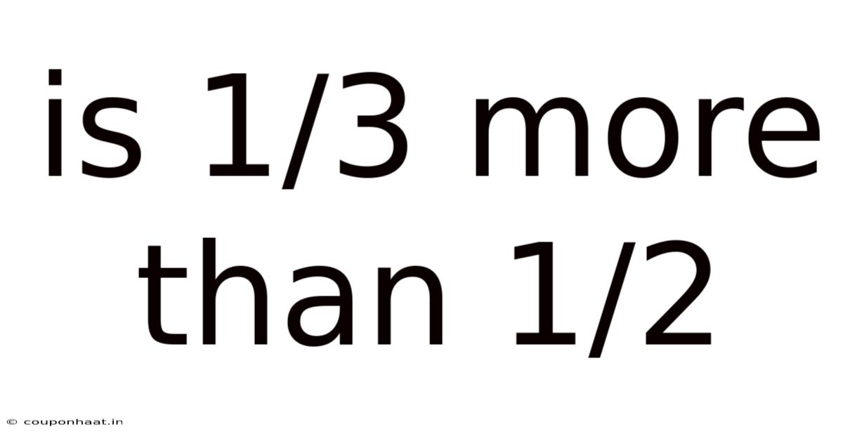 Is 1/3 More Than 1/2