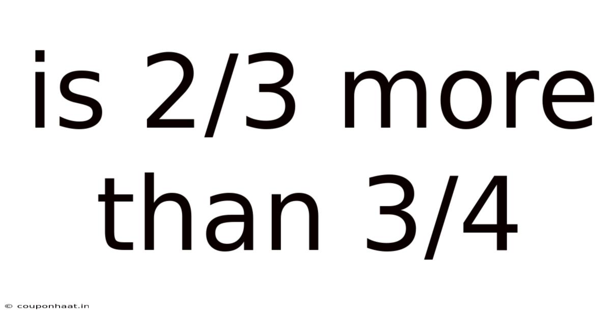 Is 2/3 More Than 3/4