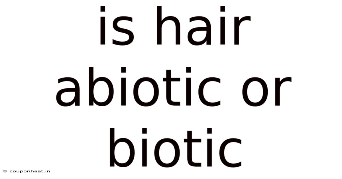 Is Hair Abiotic Or Biotic
