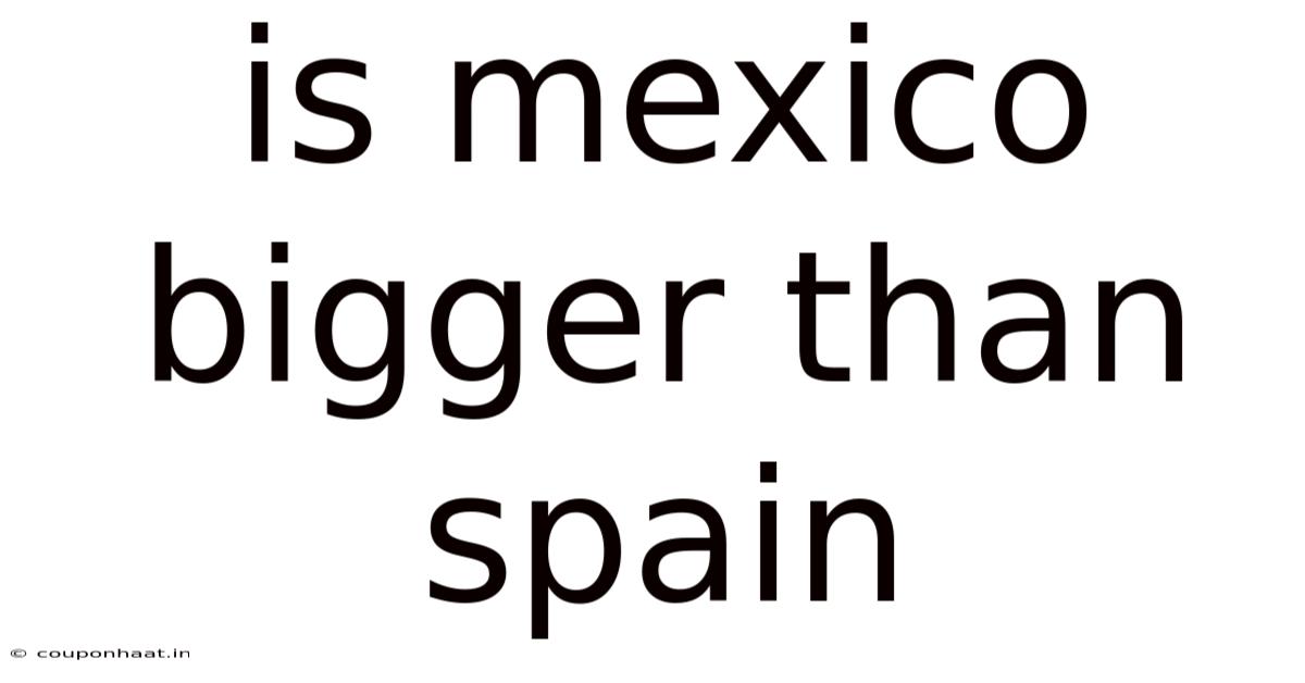 Is Mexico Bigger Than Spain