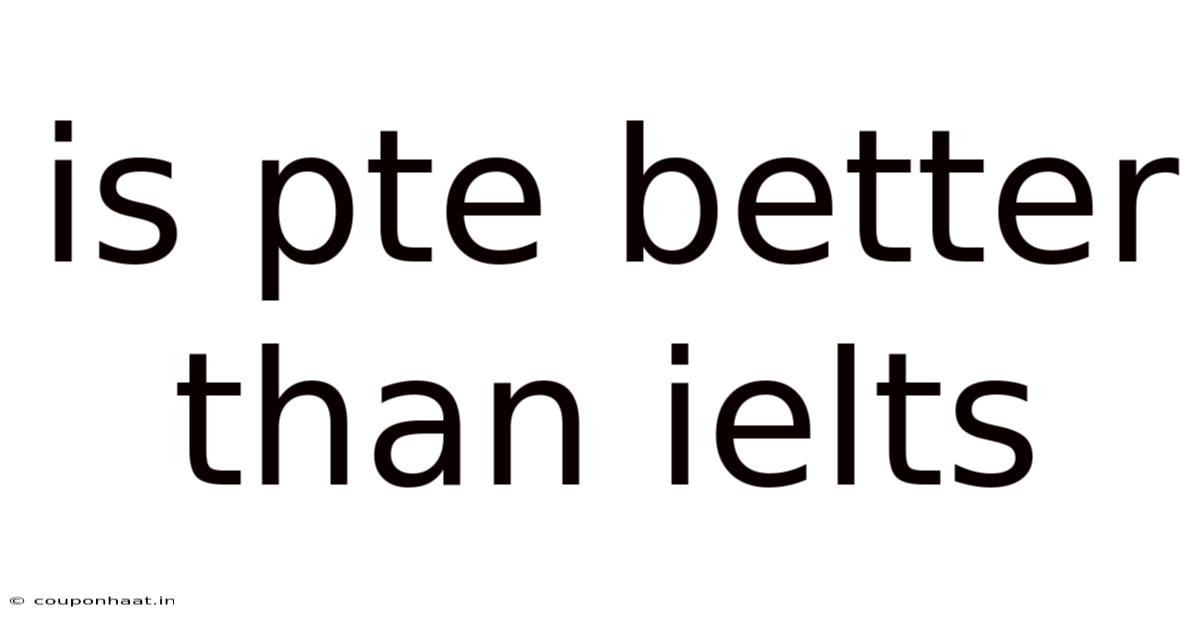 Is Pte Better Than Ielts