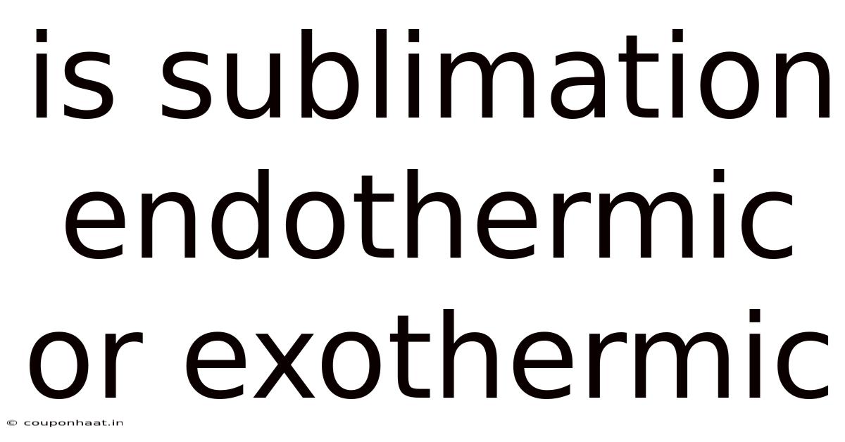 Is Sublimation Endothermic Or Exothermic