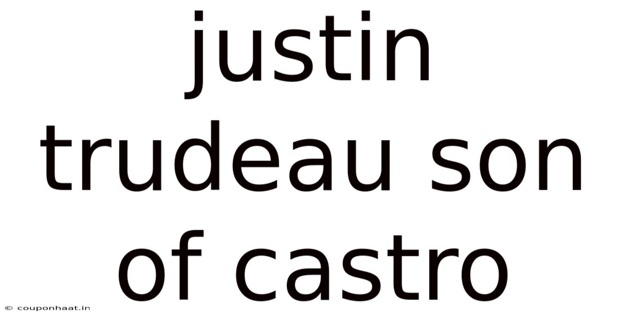 Justin Trudeau Son Of Castro
