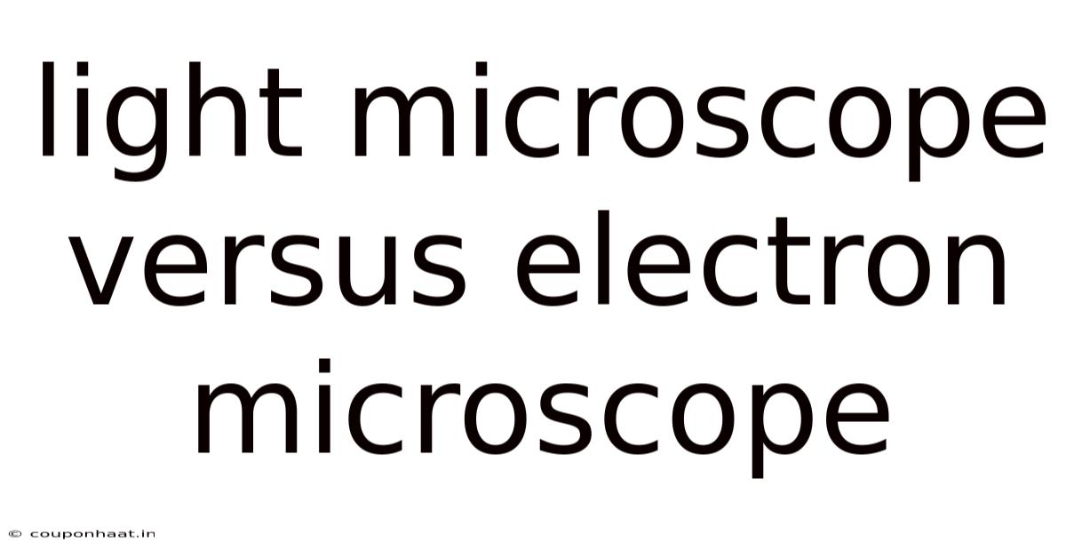 Light Microscope Versus Electron Microscope