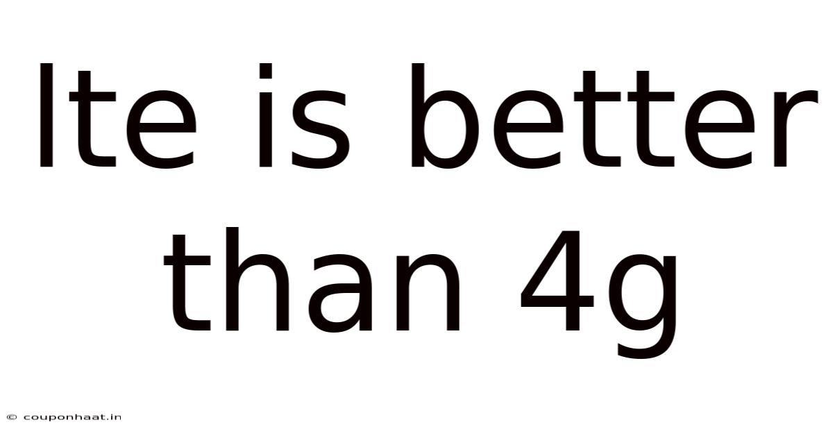 Lte Is Better Than 4g