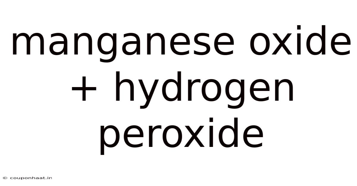 Manganese Oxide + Hydrogen Peroxide
