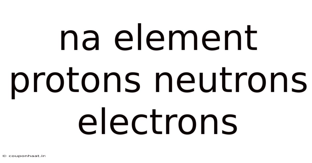 Na Element Protons Neutrons Electrons