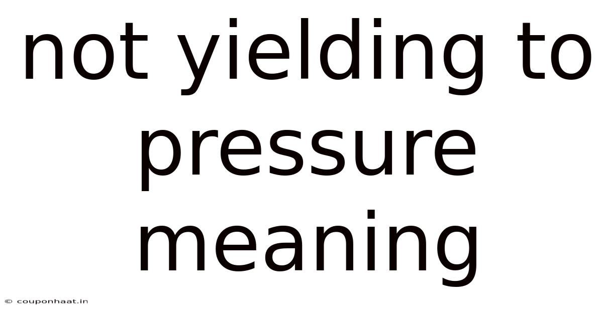 Not Yielding To Pressure Meaning