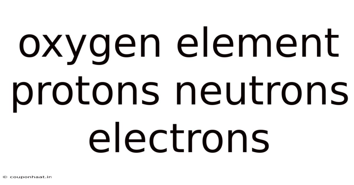 Oxygen Element Protons Neutrons Electrons