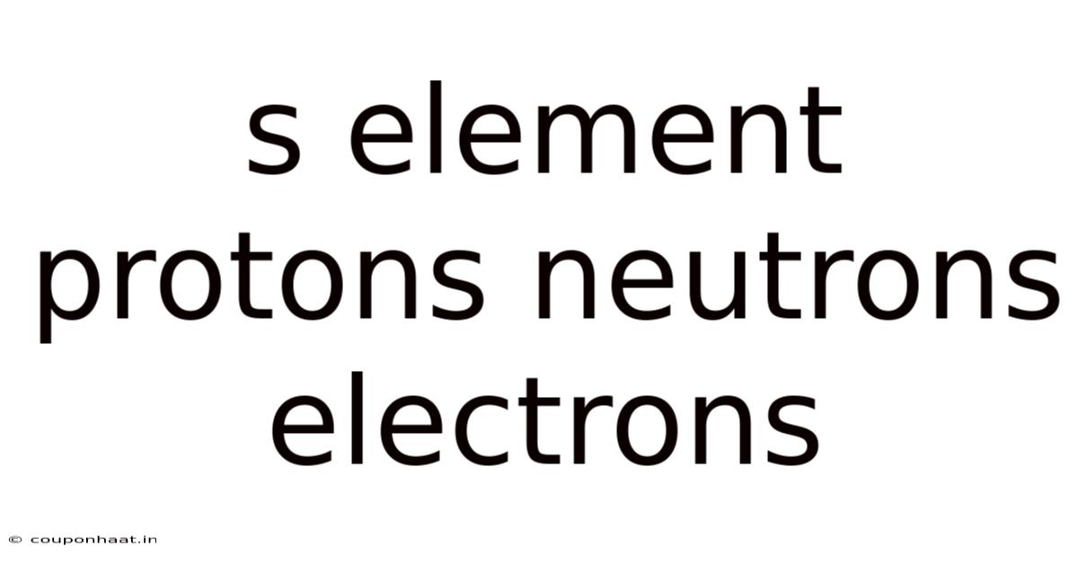 S Element Protons Neutrons Electrons