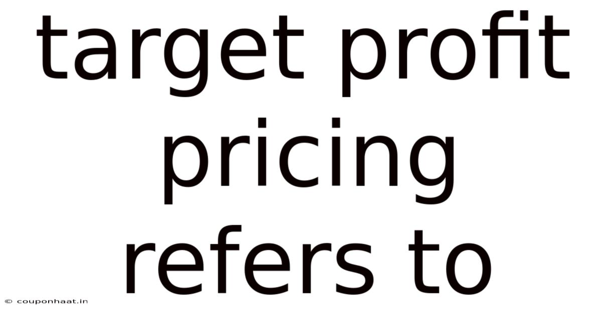 Target Profit Pricing Refers To