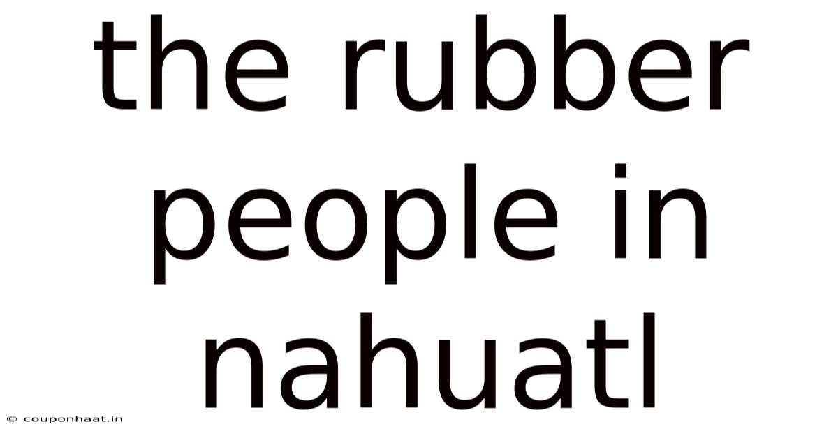 The Rubber People In Nahuatl