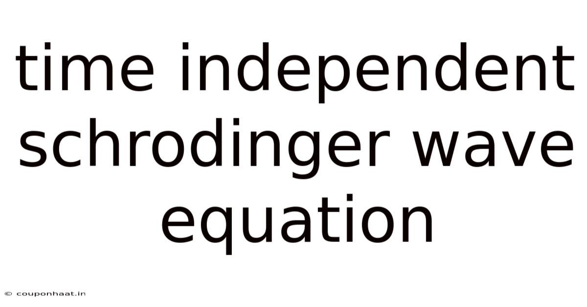 Time Independent Schrodinger Wave Equation