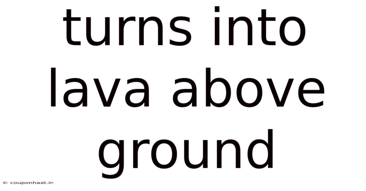 Turns Into Lava Above Ground