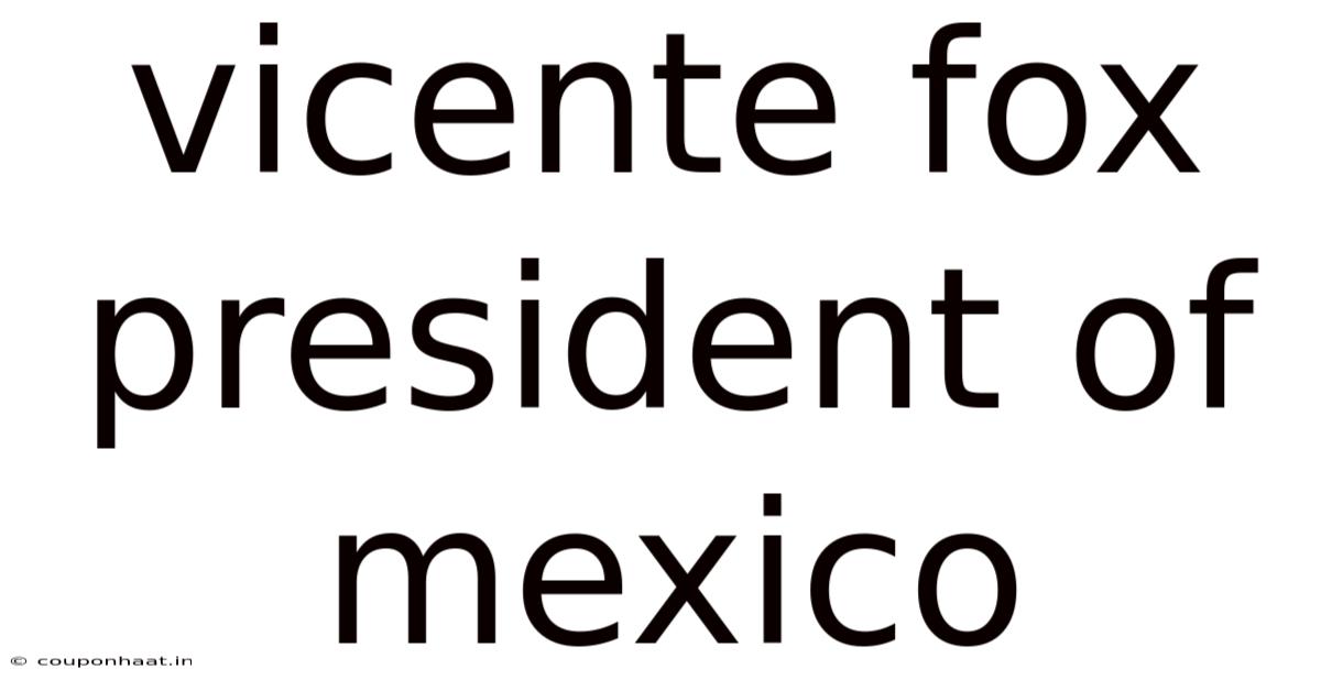 Vicente Fox President Of Mexico