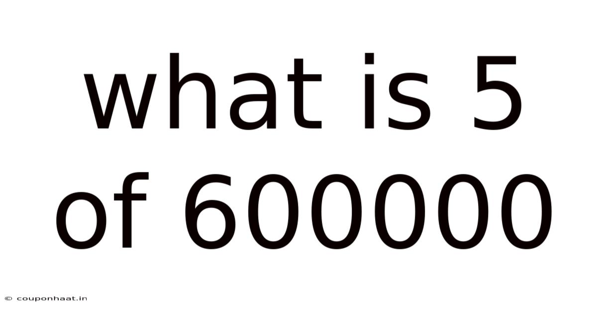 What Is 5 Of 600000