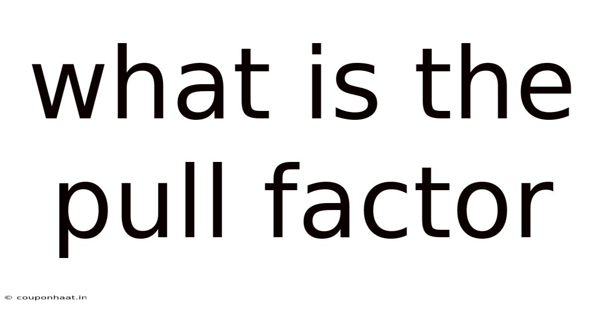 What Is The Pull Factor