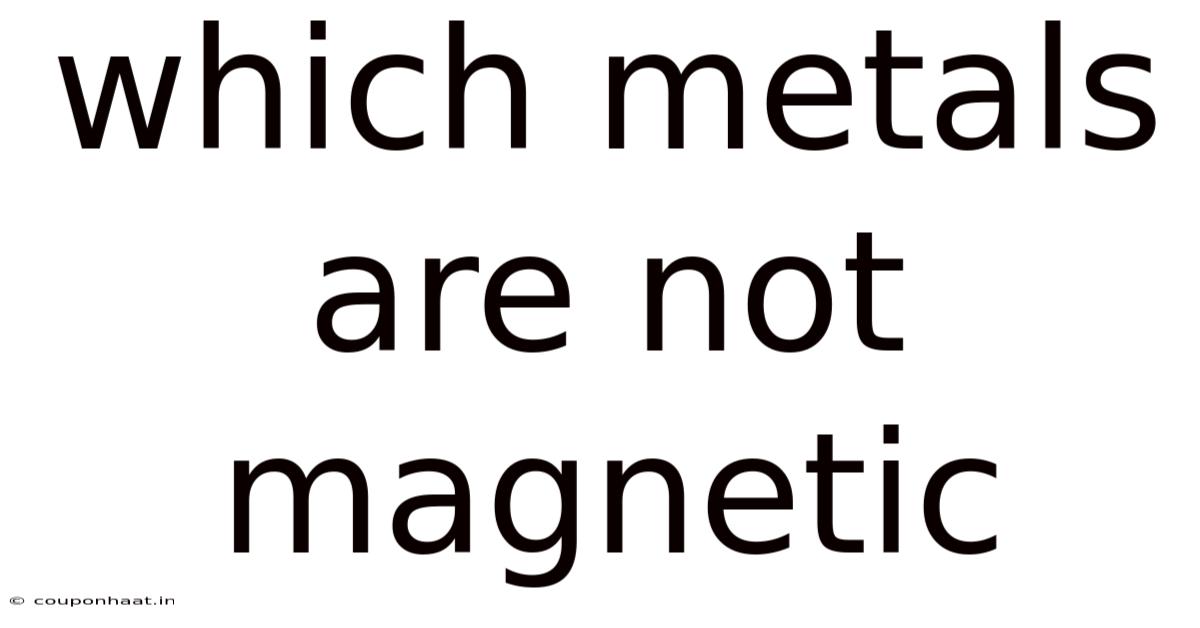 Which Metals Are Not Magnetic